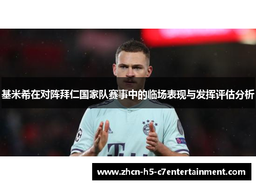 基米希在对阵拜仁国家队赛事中的临场表现与发挥评估分析