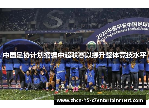 中国足协计划缩编中超联赛以提升整体竞技水平