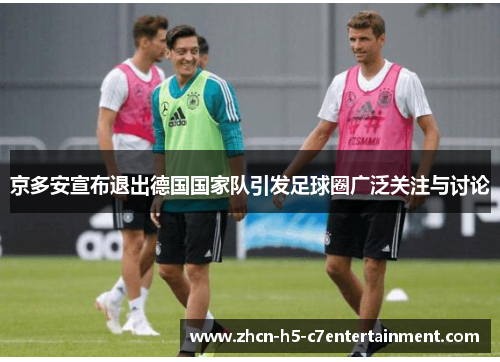 京多安宣布退出德国国家队引发足球圈广泛关注与讨论
