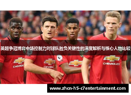 英超争冠博弈中场控制力对球队胜负关键性的深度解析与核心人物比较